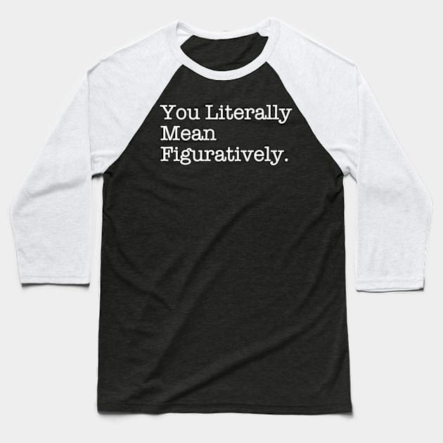 You Literally Mean Figuratively Funny Grammar Correction Baseball T-Shirt by DanielLiamGill